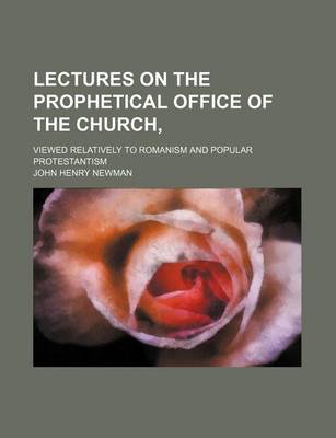 Book cover for Lectures on the Prophetical Office of the Church; Viewed Relatively to Romanism and Popular Protestantism