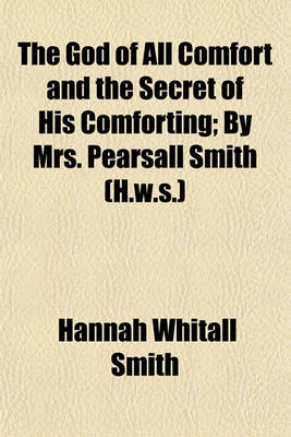 Book cover for The God of All Comfort and the Secret of His Comforting; By Mrs. Pearsall Smith (H.W.S.)