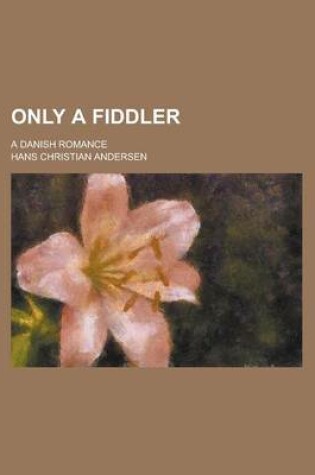 Cover of Only a Fiddler; A Danish Romance