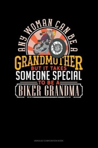 Cover of Any Woman Can Be A Grandmother But It Takes Someone Special To Be A Biker Grandma