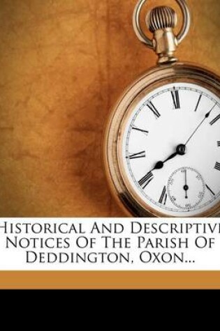 Cover of Historical and Descriptive Notices of the Parish of Deddington, Oxon...