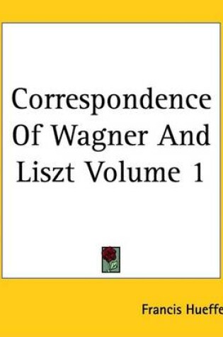 Cover of Correspondence of Wagner and Liszt Volume 1