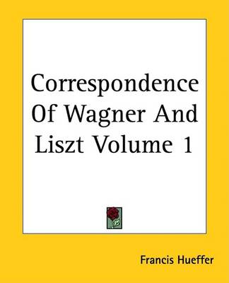 Book cover for Correspondence of Wagner and Liszt Volume 1