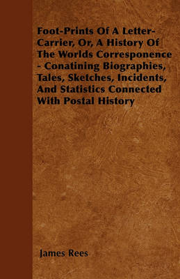 Book cover for Foot-Prints Of A Letter-Carrier, Or, A History Of The Worlds Corresponence - Conatining Biographies, Tales, Sketches, Incidents, And Statistics Connected With Postal History