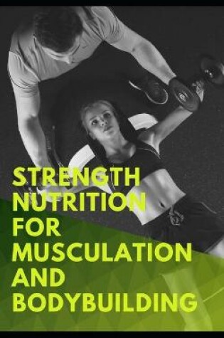 Cover of Strength nutrition for musculation and Bodybuilding