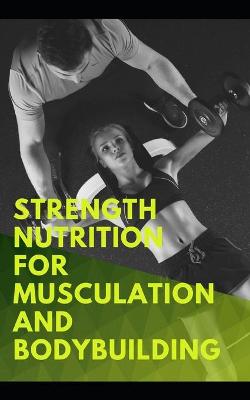 Book cover for Strength nutrition for musculation and Bodybuilding