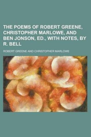 Cover of The Poems of Robert Greene, Christopher Marlowe, and Ben Jonson, Ed., with Notes, by R. Bell