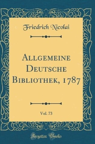 Cover of Allgemeine Deutsche Bibliothek, 1787, Vol. 73 (Classic Reprint)