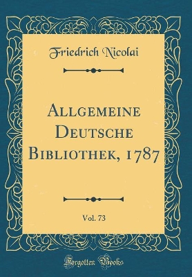 Book cover for Allgemeine Deutsche Bibliothek, 1787, Vol. 73 (Classic Reprint)