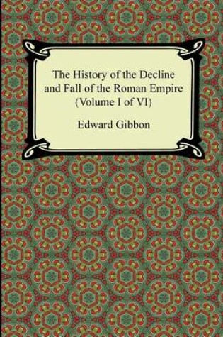 Cover of The History of the Decline and Fall of the Roman Empire (Volume I of VI)