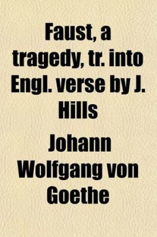 Cover of Faust, a Tragedy, Tr. Into Engl. Verse by J. Hills