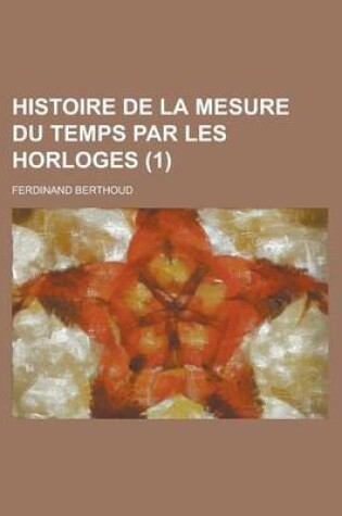 Cover of Histoire de La Mesure Du Temps Par Les Horloges (1 )