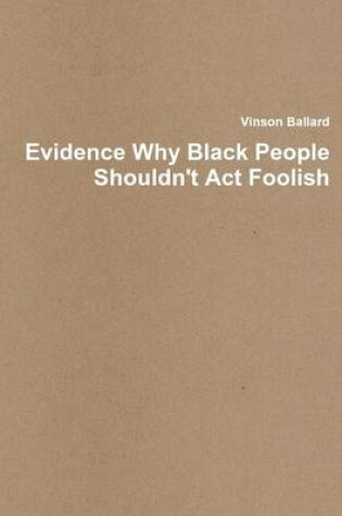 Cover of Evidence Why Black People Shouldn't Act Foolish