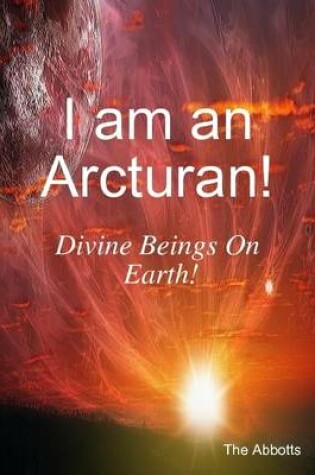 Cover of I Am an Arcturan! - Divine Beings On Earth!
