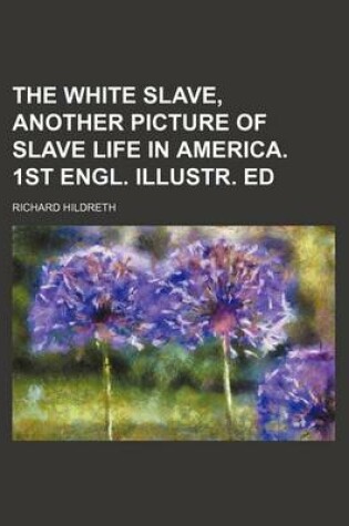 Cover of The White Slave, Another Picture of Slave Life in America. 1st Engl. Illustr. Ed