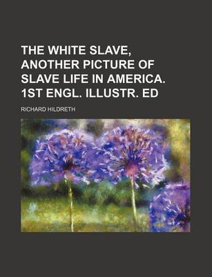 Book cover for The White Slave, Another Picture of Slave Life in America. 1st Engl. Illustr. Ed