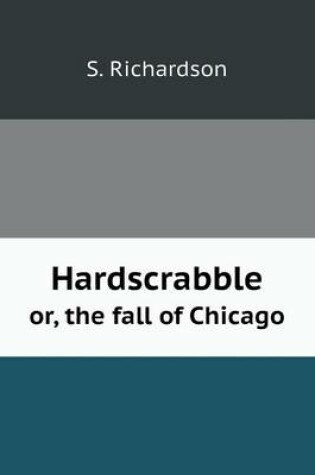 Cover of Hardscrabble or, the fall of Chicago