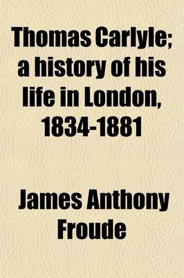 Book cover for Thomas Carlyle; A History of His Life in London, 1834-1881 Volume 1