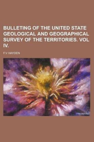 Cover of Bulleting of the United State Geological and Geographical Survey of the Territories. Vol IV