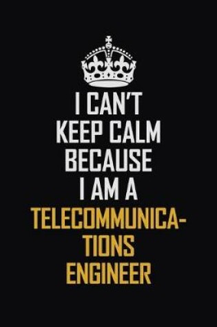 Cover of I Can't Keep Calm Because I Am A Telecommunications Engineer