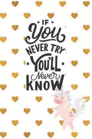 Cover of If You Never Try You'll Never Know Unicorn Journal