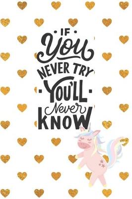 Book cover for If You Never Try You'll Never Know Unicorn Journal