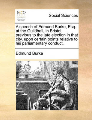 Book cover for A Speech of Edmund Burke, Esq. at the Guildhall, in Bristol, Previous to the Late Election in That City, Upon Certain Points Relative to His Parliamentary Conduct.