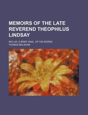 Book cover for Memoirs of the Late Reverend Theophilus Lindsay; Includ. a Brief Anal. of His Works