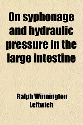 Book cover for On Syphonage and Hydraulic Pressure in the Large Intestine; With Their Bearing Upon Treatment of Constipation, Appendicitis, Etc