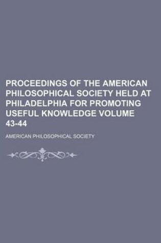 Cover of Proceedings of the American Philosophical Society Held at Philadelphia for Promoting Useful Knowledge Volume 43-44