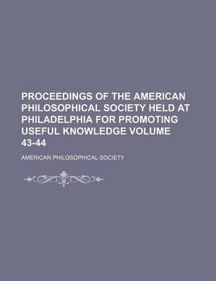 Book cover for Proceedings of the American Philosophical Society Held at Philadelphia for Promoting Useful Knowledge Volume 43-44