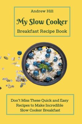 Book cover for My Slow Cooker Breakfast Recipe Book