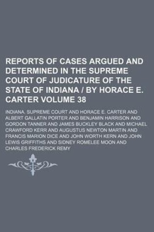 Cover of Reports of Cases Argued and Determined in the Supreme Court of Judicature of the State of Indiana - By Horace E. Carter Volume 38