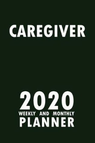 Cover of Caregiver 2020 Weekly and Monthly Planner