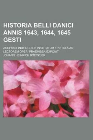 Cover of Historia Belli Danici Annis 1643, 1644, 1645 Gesti; Accessit Index Cuius Institutum Epistola Ad Lectorem Operi Praemissa Exponit