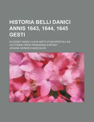 Book cover for Historia Belli Danici Annis 1643, 1644, 1645 Gesti; Accessit Index Cuius Institutum Epistola Ad Lectorem Operi Praemissa Exponit