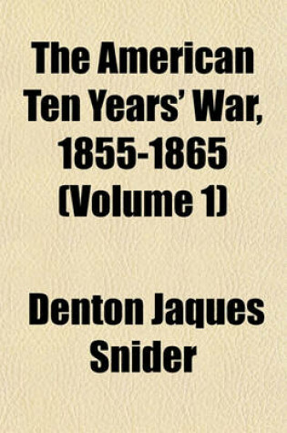 Cover of The American Ten Years' War, 1855-1865 (Volume 1)