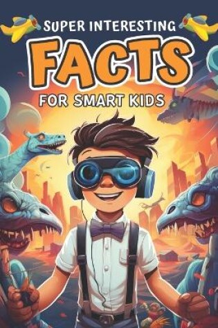 Cover of Super Interesting Facts for Smart Kids