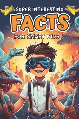 Book cover for Super Interesting Facts for Smart Kids