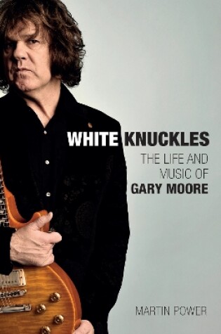 Cover of White Knuckles: The Life of Gary Moore