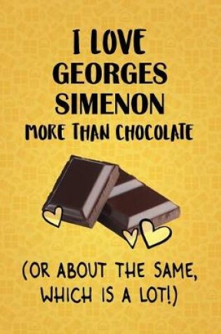 Cover of I Love Georges Simenon More Than Chocolate (Or About The Same, Which Is A Lot!)