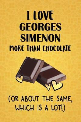 Book cover for I Love Georges Simenon More Than Chocolate (Or About The Same, Which Is A Lot!)