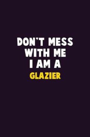 Cover of Don't Mess With Me, I Am A Glazier