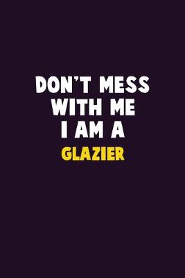 Book cover for Don't Mess With Me, I Am A Glazier