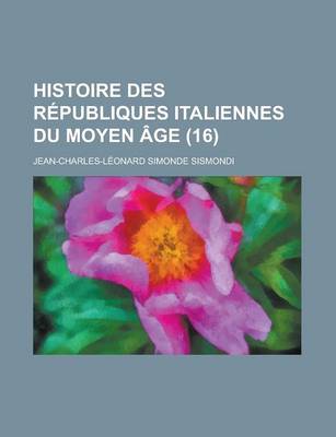 Book cover for Histoire Des Republiques Italiennes Du Moyen Age (16)