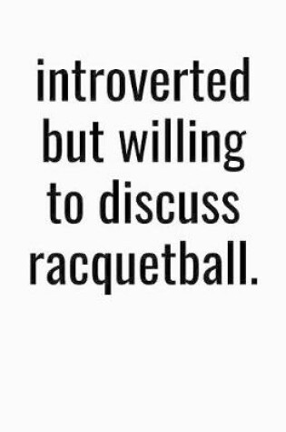 Cover of Introverted But Willing To Discuss Racquetball