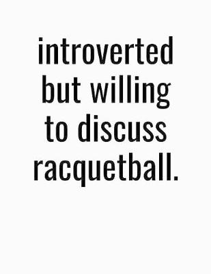 Book cover for Introverted But Willing To Discuss Racquetball