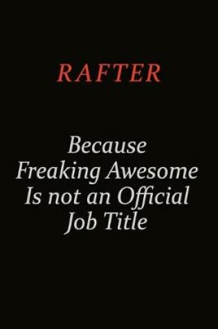 Cover of Rafter Because Freaking Awesome Is Not An Official Job Title