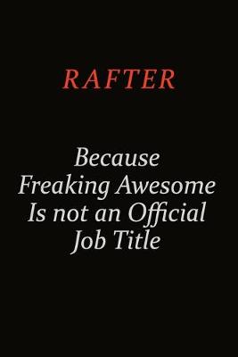 Book cover for Rafter Because Freaking Awesome Is Not An Official Job Title