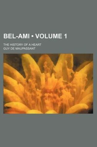 Cover of Bel-Ami (Volume 1); The History of a Heart